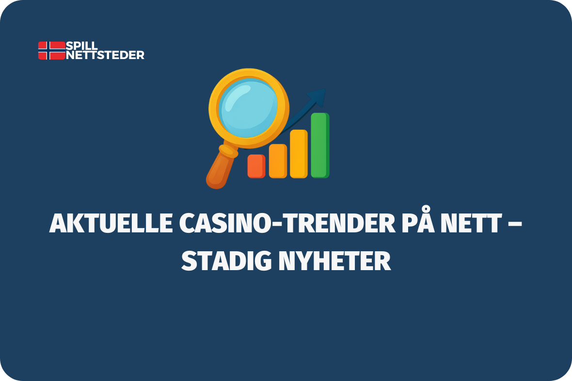 Aktuelle casino-trender på nett – Stadig nyheter - (www.spillnettsteder.com)